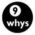 9 Whys